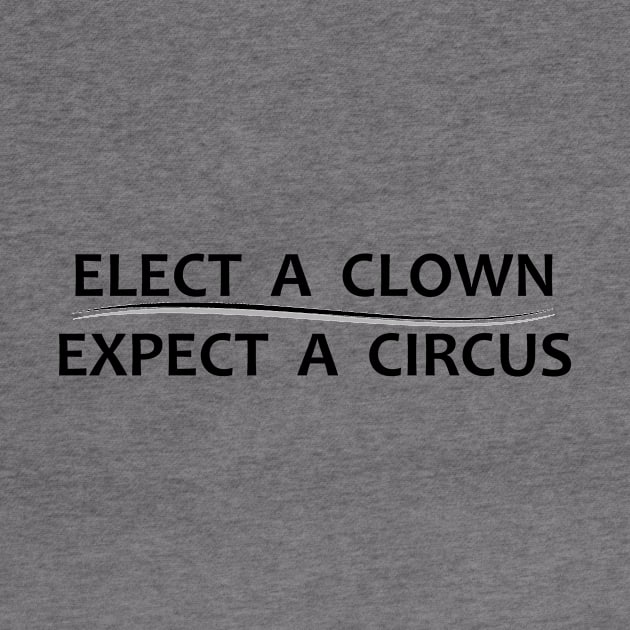 Elect A Clown Expect A Circus - Anti Trump by merkraht